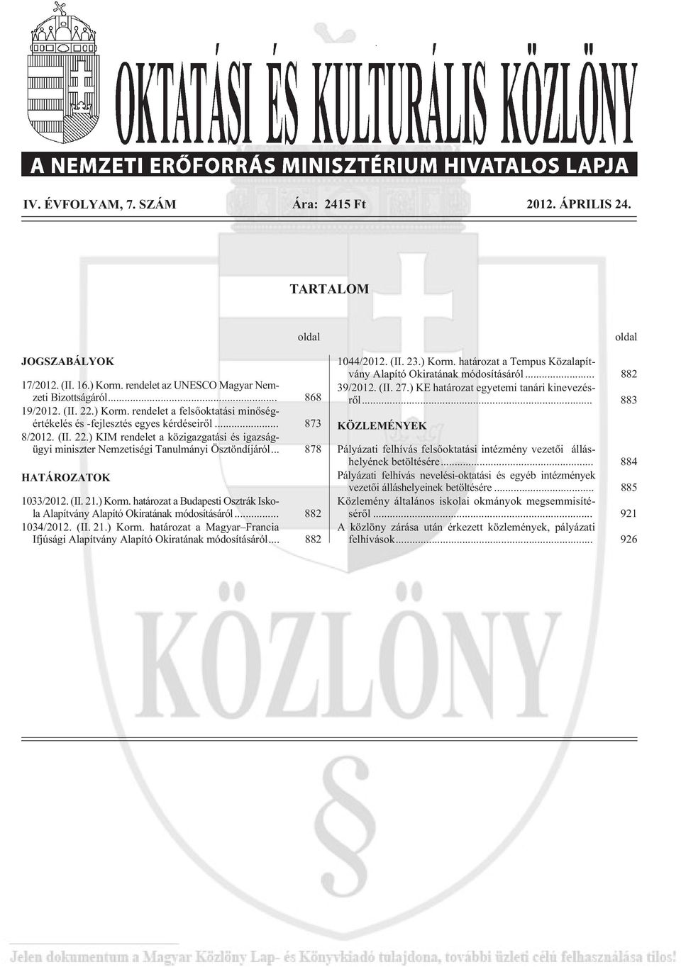 határozat a Budapesti Osztrák Iskola Alapítvány Alapító Okiratának módosításáról... 882 1034/2012. (II. 21.) Korm. határozat a Magyar Francia Ifjúsági Alapítvány Alapító Okiratának módosításáról.