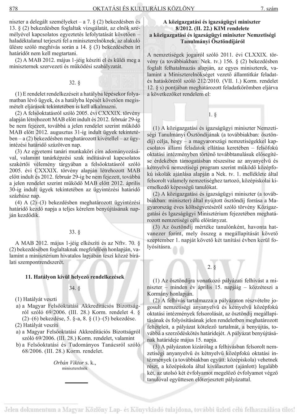 (3) bekezdésében írt határidõt nem kell megtartani. (2) A MAB 2012. május 1-jéig készíti el és küldi meg a miniszternek szervezeti és mûködési szabályzatát. 32.