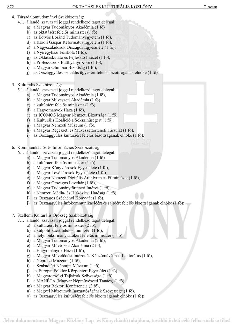 Református Egyetem (1 fõ), e) a Nagycsaládosok Országos Egyesülete (1 fõ), f) a Nyíregyházi Fõiskola (1 fõ), g) az Oktatáskutató és Fejlesztõ Intézet (1 fõ), h) a Professzorok Batthyányi Köre (1 fõ),