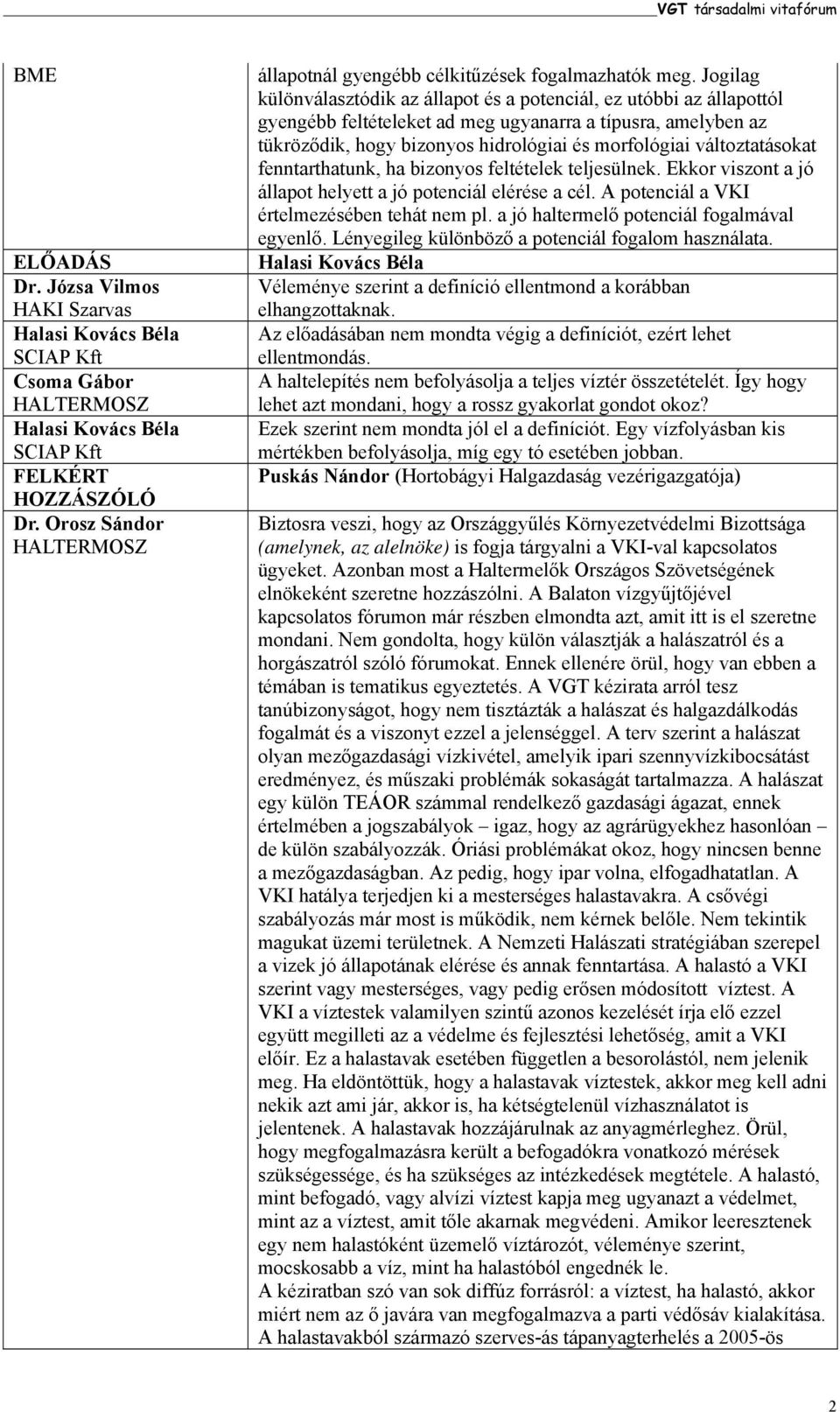 Jogilag különválasztódik az állapot és a potenciál, ez utóbbi az állapottól gyengébb feltételeket ad meg ugyanarra a típusra, amelyben az tükröződik, hogy bizonyos hidrológiai és morfológiai