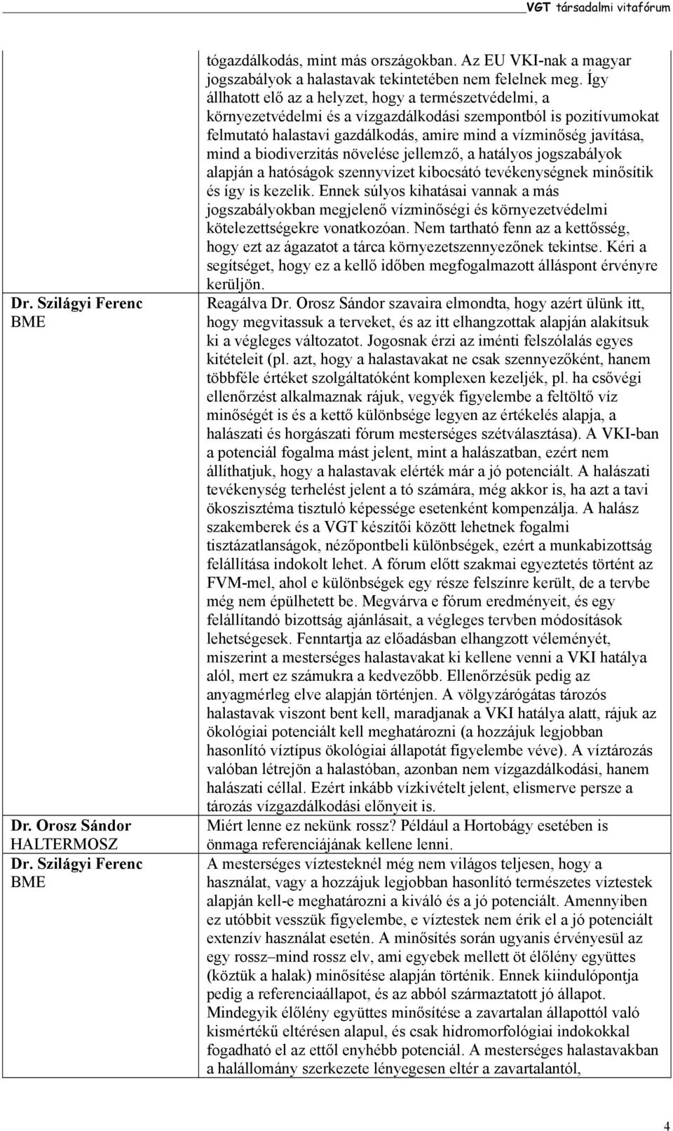 biodiverzitás növelése jellemző, a hatályos jogszabályok alapján a hatóságok szennyvizet kibocsátó tevékenységnek minősítik és így is kezelik.