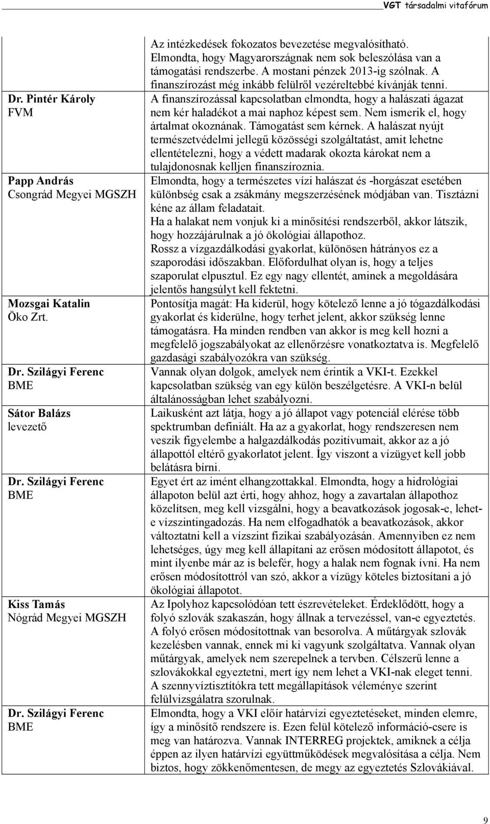 A mostani pénzek 2013-ig szólnak. A finanszírozást még inkább felülről vezéreltebbé kívánják tenni.