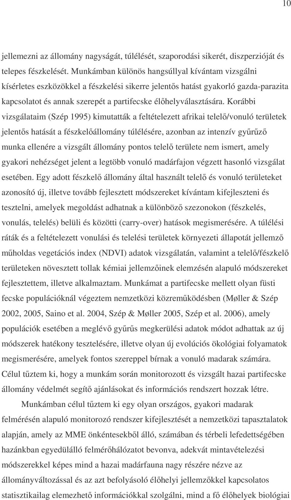 Korábbi vizsgálataim (Szép 1995) kimutatták a feltételezett afrikai telel/vonuló területek jelents hatását a fészkelállomány túlélésére, azonban az intenzív gyrz munka ellenére a vizsgált állomány