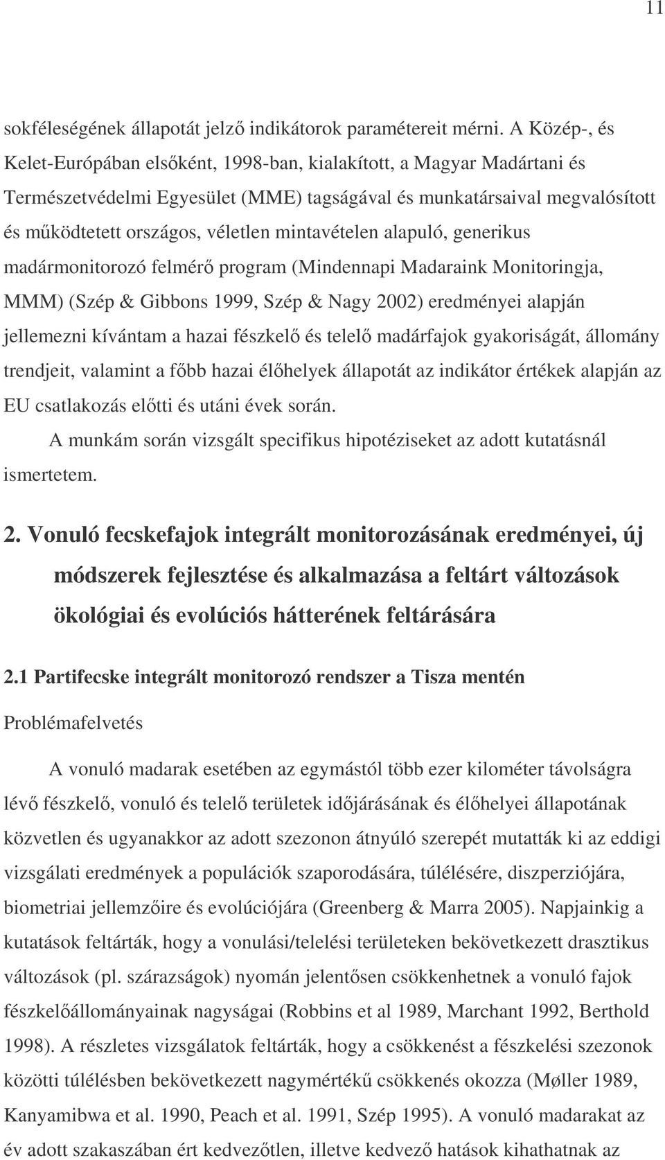 mintavételen alapuló, generikus madármonitorozó felmér program (Mindennapi Madaraink Monitoringja, MMM) (Szép & Gibbons 1999, Szép & Nagy 2002) eredményei alapján jellemezni kívántam a hazai fészkel