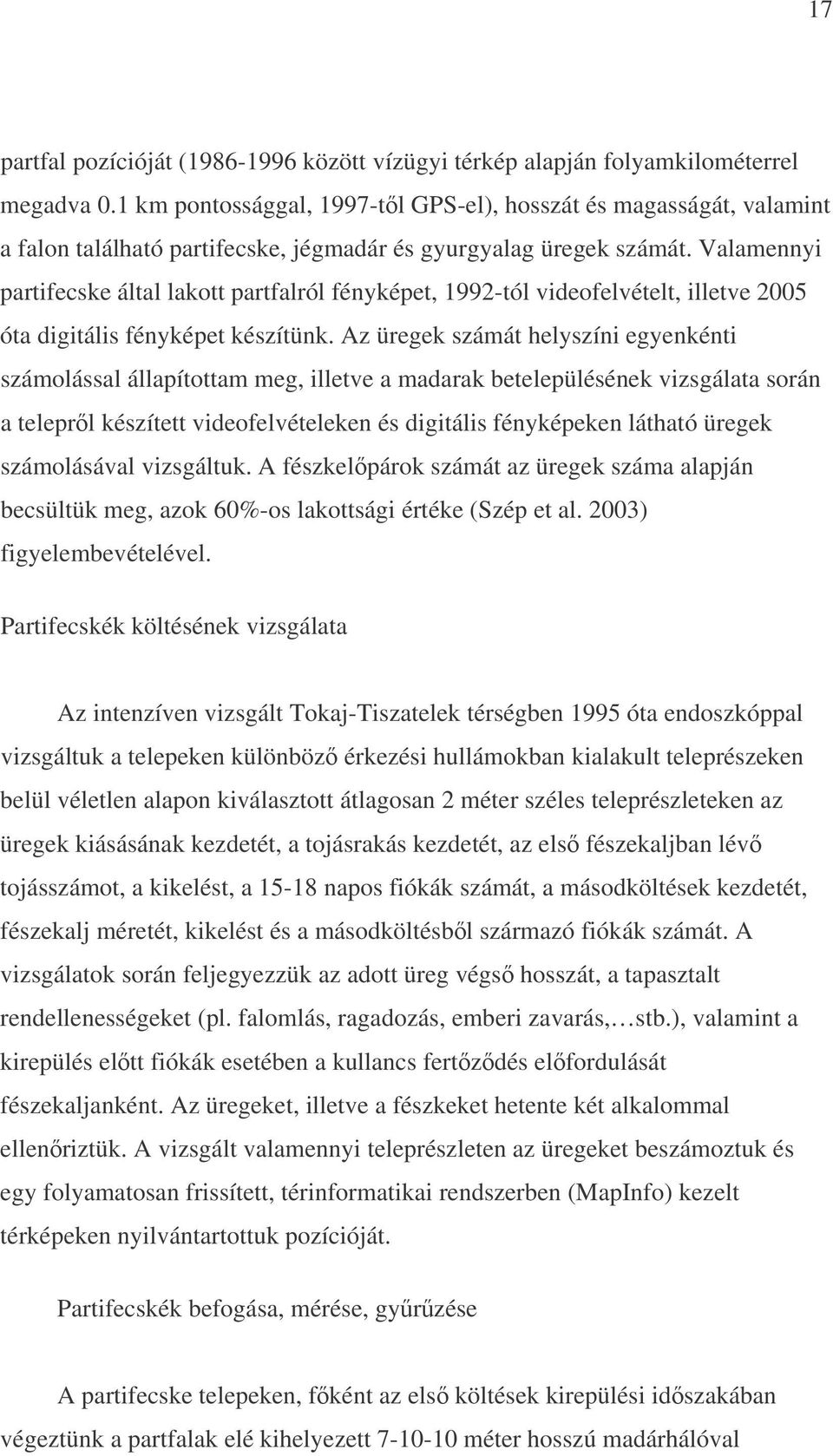 Valamennyi partifecske által lakott partfalról fényképet, 1992-tól videofelvételt, illetve 2005 óta digitális fényképet készítünk.