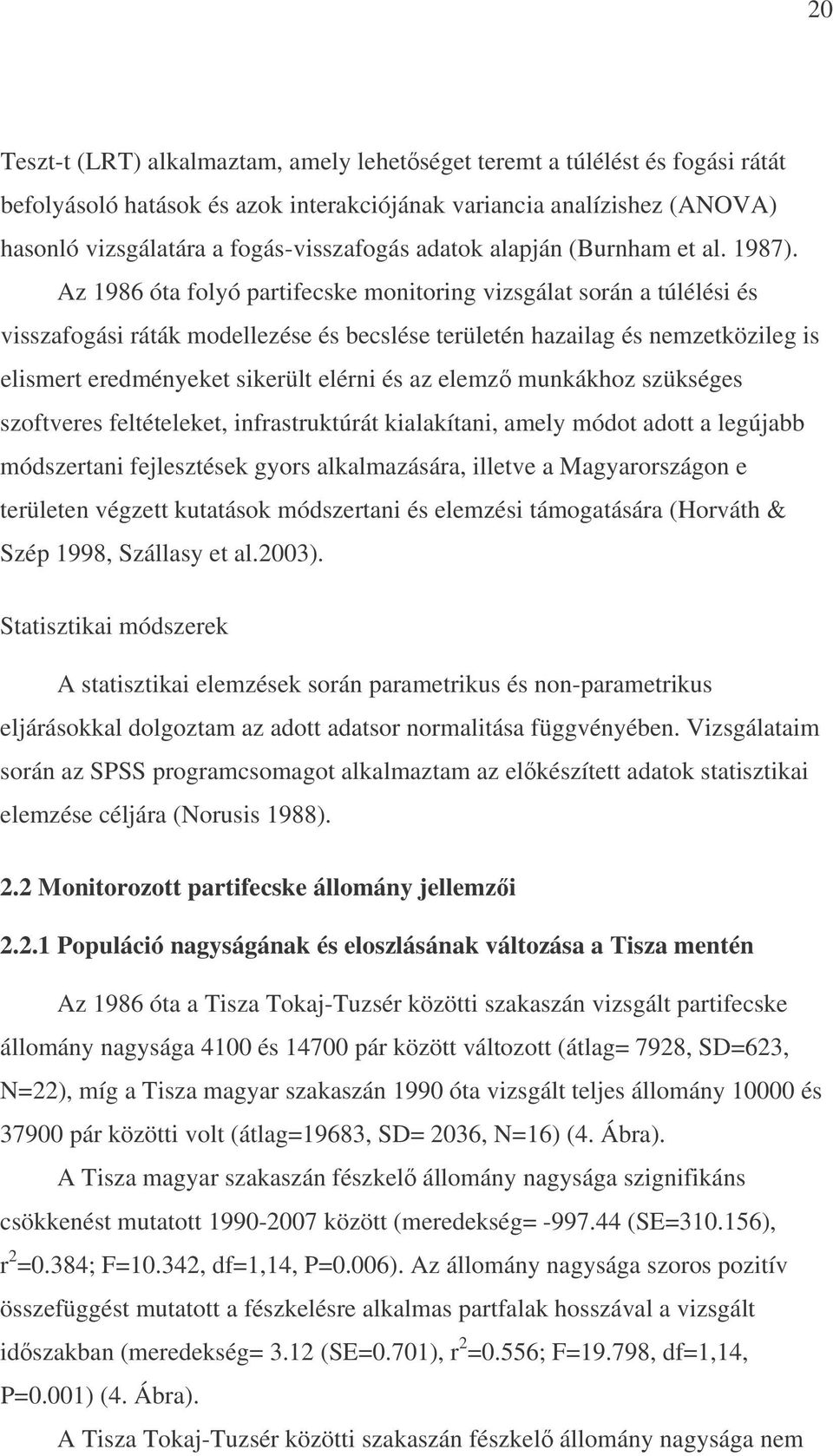 Az 1986 óta folyó partifecske monitoring vizsgálat során a túlélési és visszafogási ráták modellezése és becslése területén hazailag és nemzetközileg is elismert eredményeket sikerült elérni és az