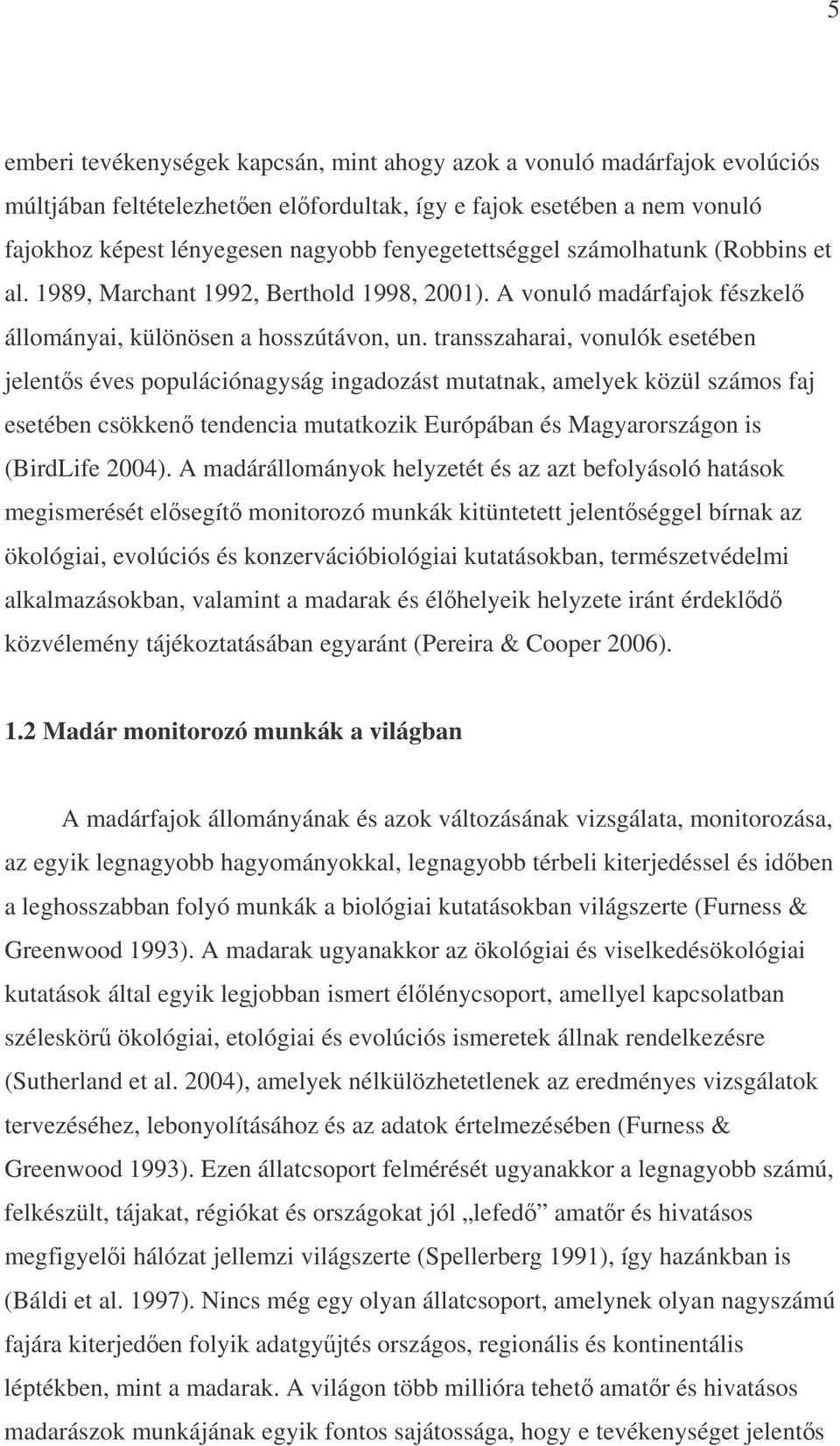 transszaharai, vonulók esetében jelents éves populációnagyság ingadozást mutatnak, amelyek közül számos faj esetében csökken tendencia mutatkozik Európában és Magyarországon is (BirdLife 2004).