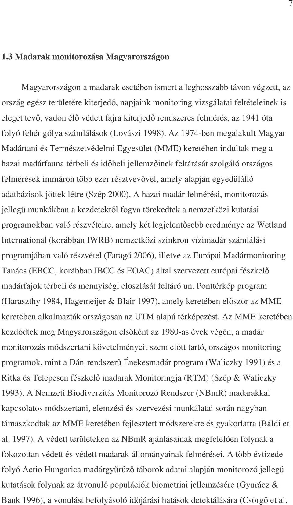 Az 1974-ben megalakult Magyar Madártani és Természetvédelmi Egyesület (MME) keretében indultak meg a hazai madárfauna térbeli és idbeli jellemzinek feltárását szolgáló országos felmérések immáron