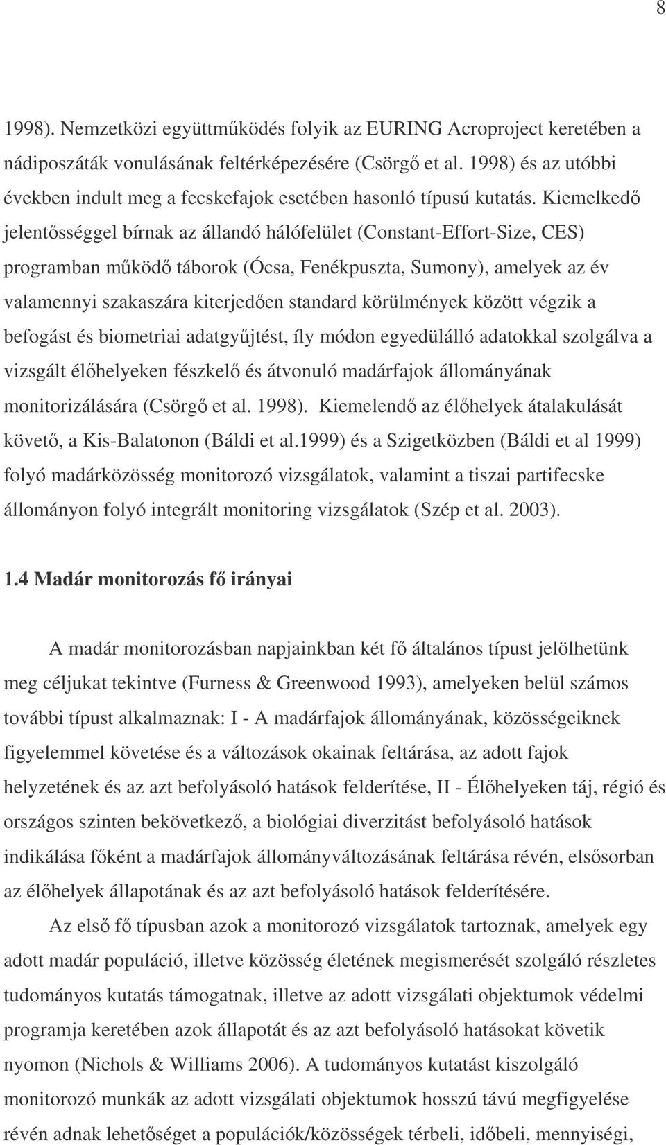 Kiemelked jelentsséggel bírnak az állandó hálófelület (Constant-Effort-Size, CES) programban mköd táborok (Ócsa, Fenékpuszta, Sumony), amelyek az év valamennyi szakaszára kiterjeden standard