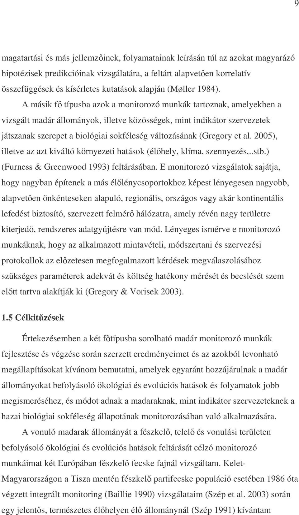 A másik f típusba azok a monitorozó munkák tartoznak, amelyekben a vizsgált madár állományok, illetve közösségek, mint indikátor szervezetek játszanak szerepet a biológiai sokféleség változásának