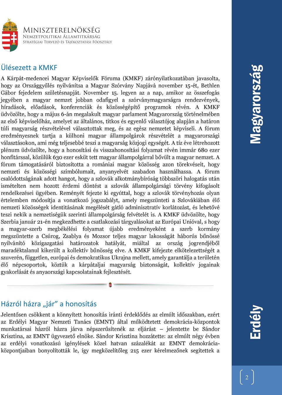 legyen az a nap, amikor az összefogás jegyében a magyar nemzet jobban odafigyel a szórványmagyarságra rendezvények, híradások, előadások, konferenciák és közösségépítő programok révén.