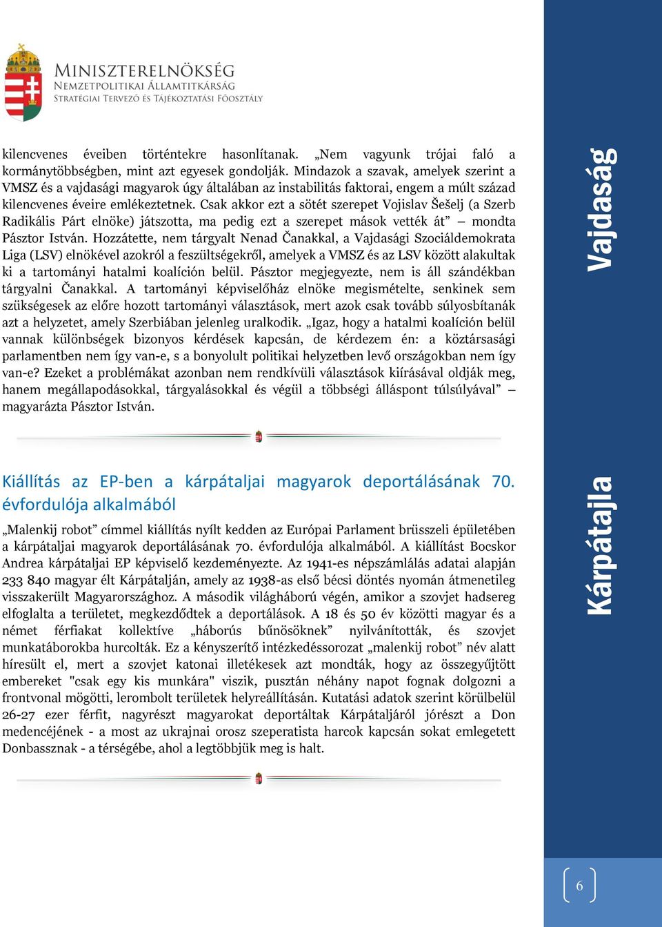 Csak akkor ezt a sötét szerepet Vojislav Šešelj (a Szerb Radikális Párt elnöke) játszotta, ma pedig ezt a szerepet mások vették át mondta Pásztor István.