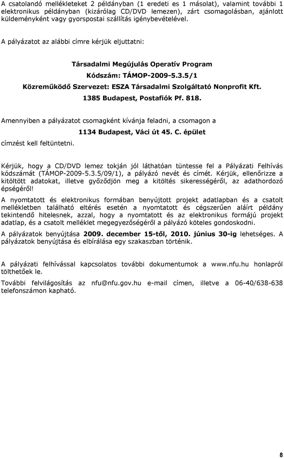 5/1 Közreműködő Szervezet: ESZA Társadalmi Szolgáltató Nonprofit Kft. 1385 Budapest, Postafiók Pf. 818. Amennyiben a pályázatot csomagként kívánja feladni, a csomagon a címzést kell feltüntetni.