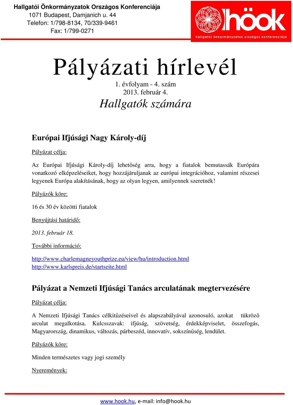 integrációhoz, valamint részesei legyenek Európa alakításának, hogy az olyan legyen, amilyennek szeretnék! 16 és 30 év közötti fiatalok 2013. február 18. http://www.charlemagneyouthprize.