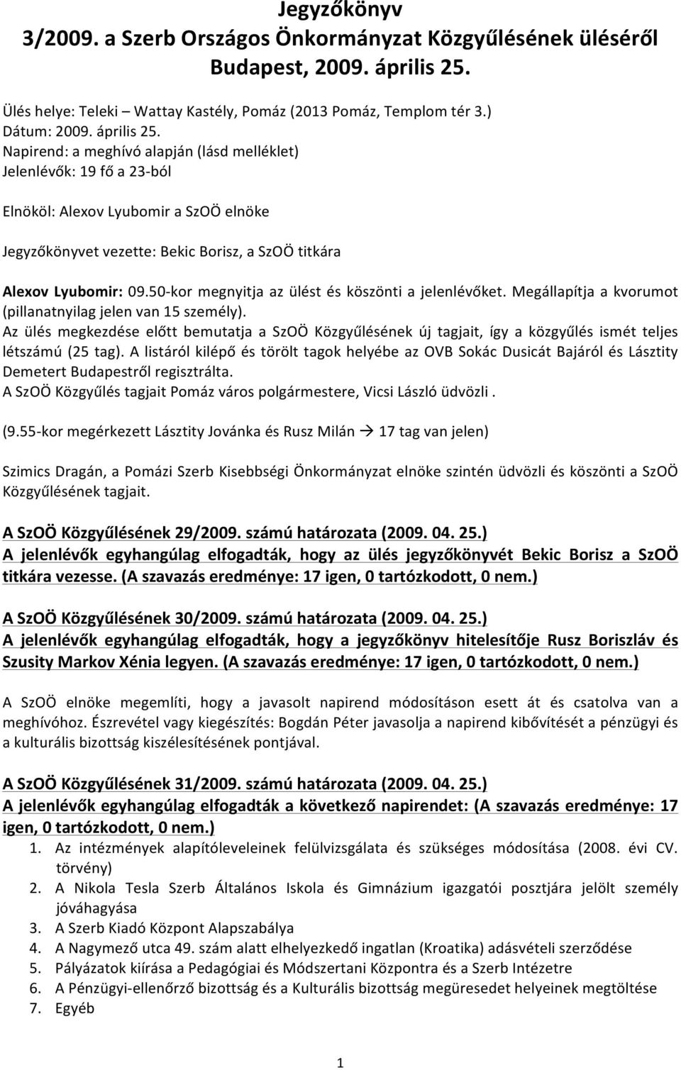 Napirend: a meghívó alapján (lásd melléklet) Jelenlévők: 19 fő a 23- ból Elnököl: Alexov Lyubomir a SzOÖ elnöke Jegyzőkönyvet vezette: Bekic Borisz, a SzOÖ titkára Alexov Lyubomir: 09.