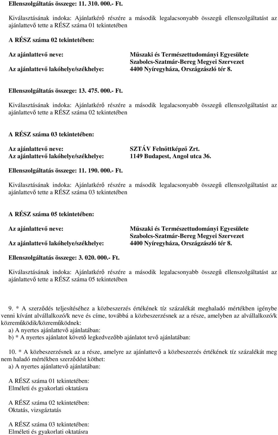 Természettudományi Egyesülete Az ajánlattevő lakóhelye/székhelye: 4400 Nyíregyháza, Országzászló tér 8. Ellenszolgáltatás összege: 13. 475. 000.- Ft.