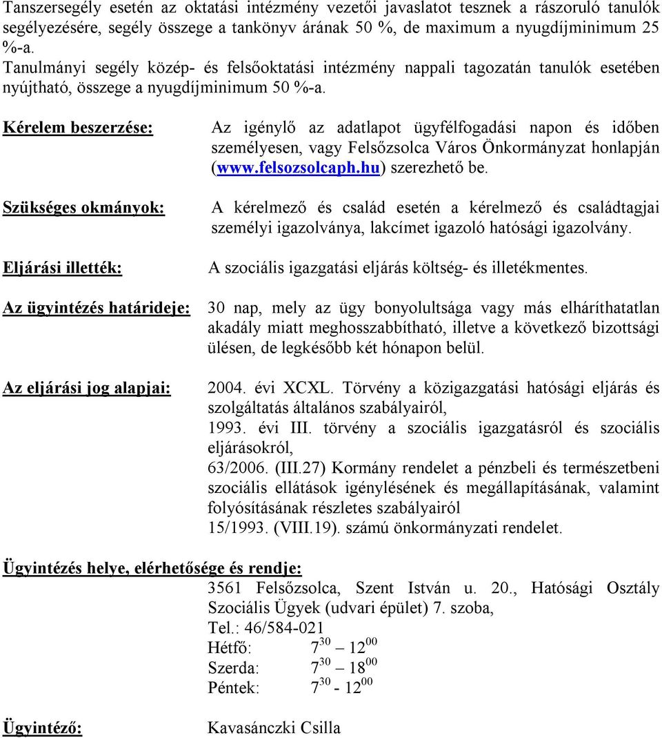 Kérelem beszerzése: Szükséges okmányok: Eljárási illették: Az igénylő az adatlapot ügyfélfogadási napon és időben személyesen, vagy Felsőzsolca Város Önkormányzat honlapján (www.felsozsolcaph.