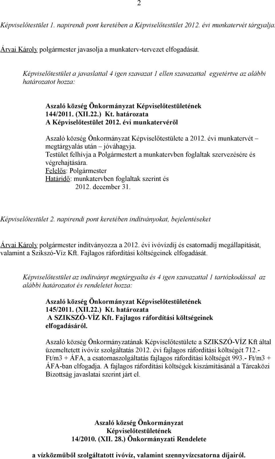 évi munkatervéről Aszaló község Önkormányzat Képviselőtestülete a 2012. évi munkatervét megtárgyalás után jóváhagyja.