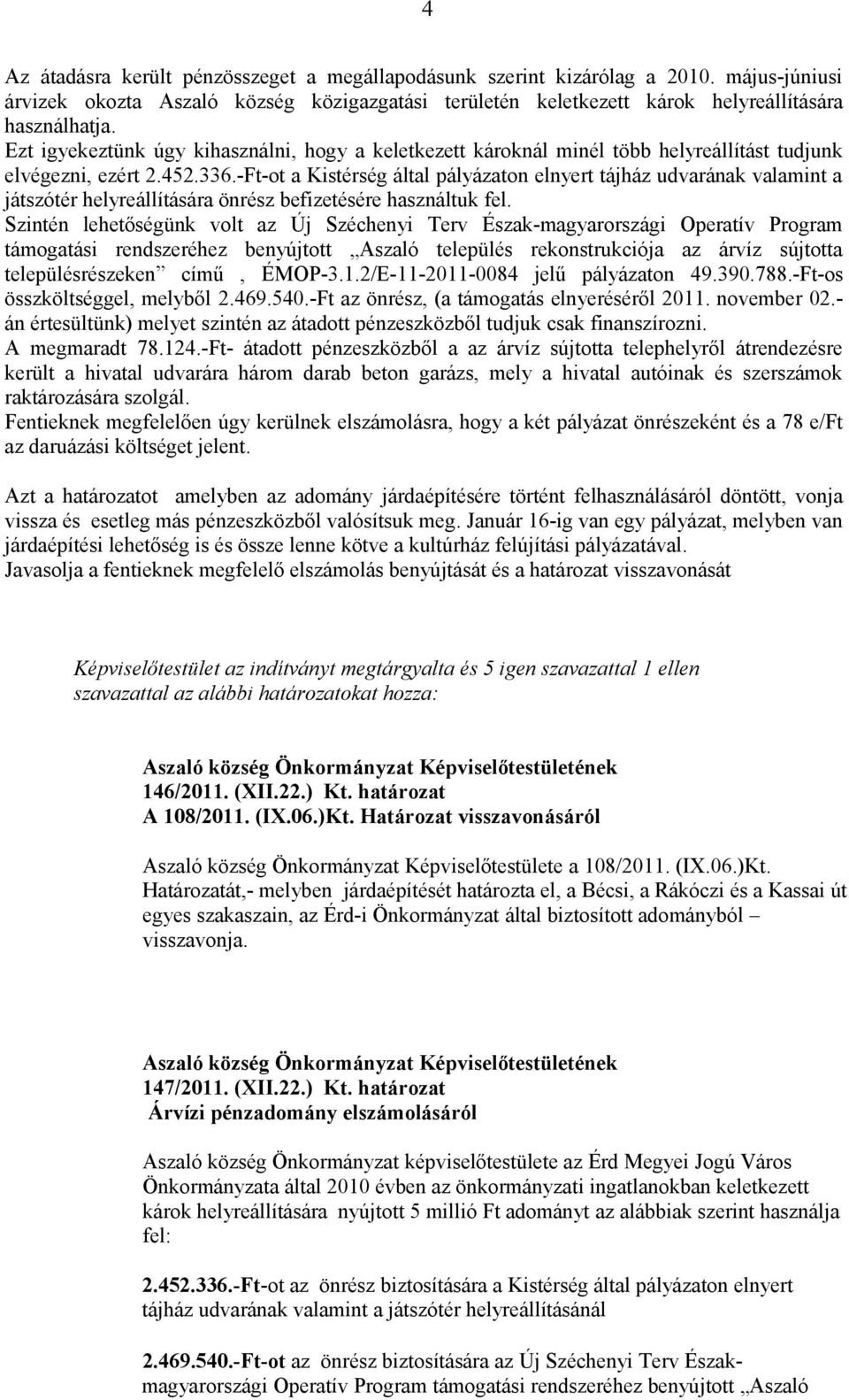 -Ft-ot a Kistérség által pályázaton elnyert tájház udvarának valamint a játszótér helyreállítására önrész befizetésére használtuk fel.