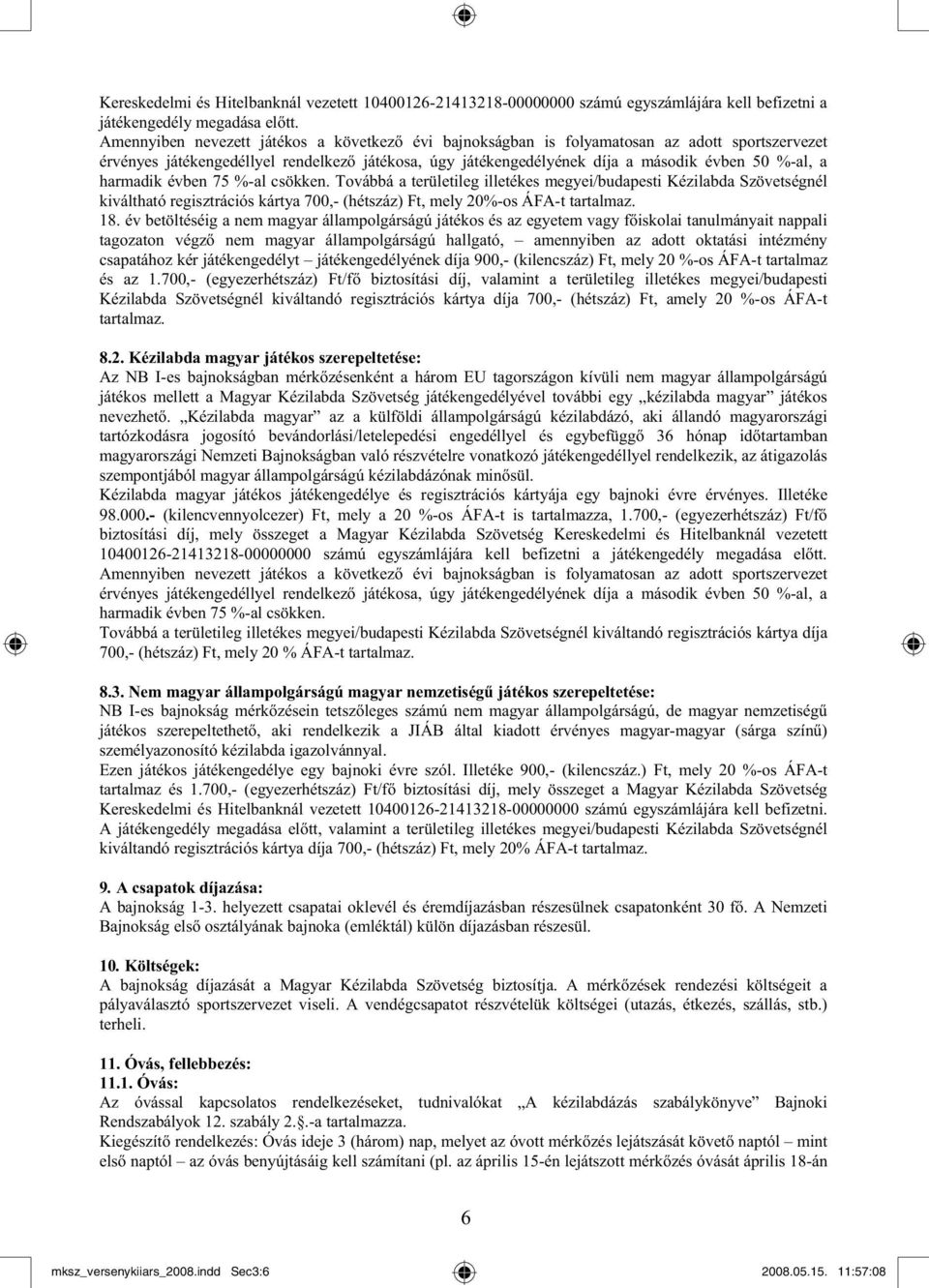 harmadik évben 75 %-al csökken. Továbbá a területileg illetékes megyei/budapesti Kézilabda Szövetségnél kiváltható regisztrációs kártya 700,- (hétszáz) Ft, mely 20%-os ÁFA-t tartalmaz. 18.