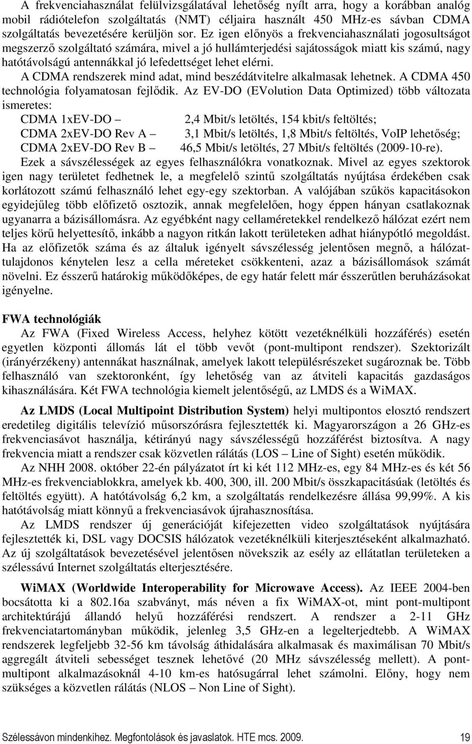 elérni. A CDMA rendszerek mind adat, mind beszédátvitelre alkalmasak lehetnek. A CDMA 450 technológia folyamatosan fejlıdik.