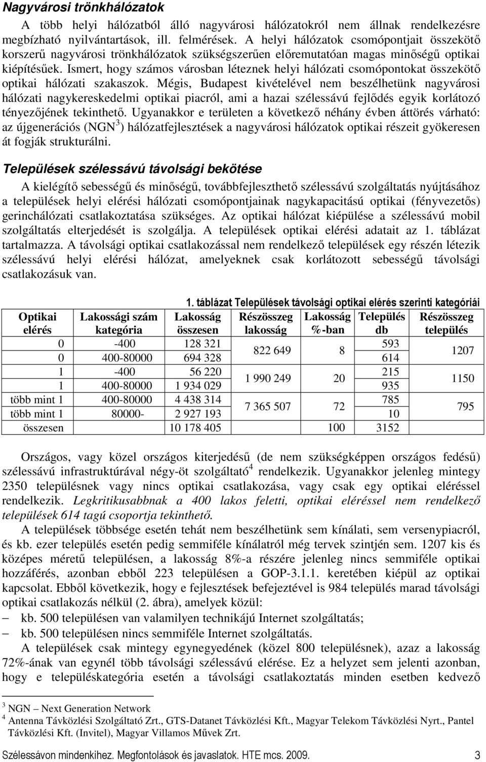 Ismert, hogy számos városban léteznek helyi hálózati csomópontokat összekötı optikai hálózati szakaszok.