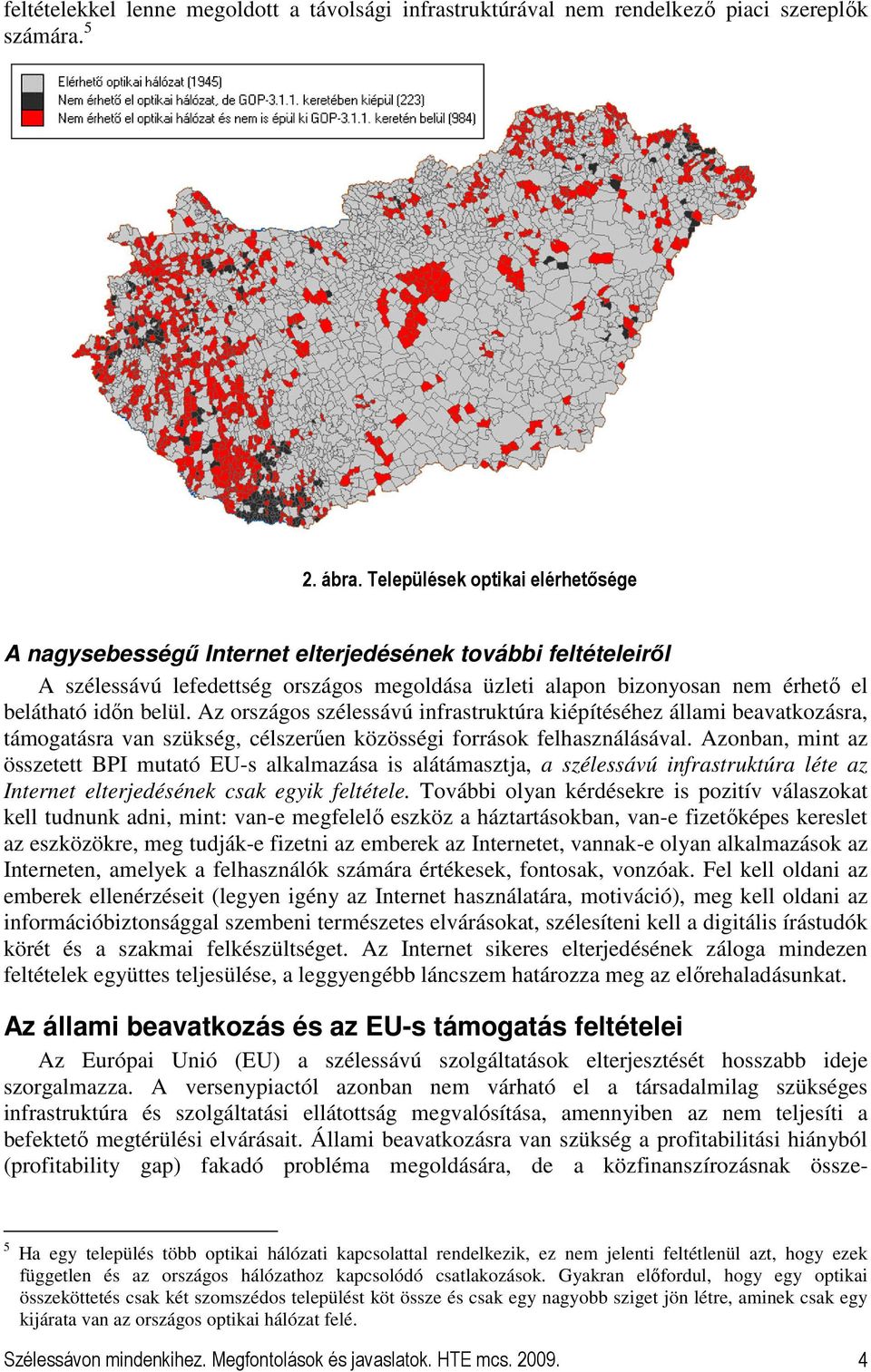 Az országos szélessávú infrastruktúra kiépítéséhez állami beavatkozásra, támogatásra van szükség, célszerően közösségi források felhasználásával.