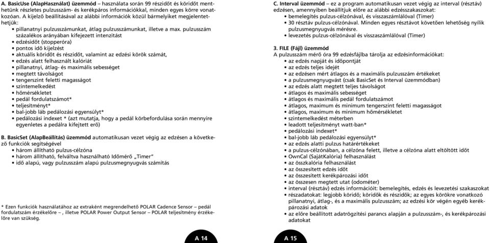 pulzusszám százalékos arányában kifejezett intenzitást edzésidôt (stopperóra) pontos idô kijelzést aktuális köridôt és részidôt, valamint az edzési körök számát, edzés alatt felhasznált kalóriát