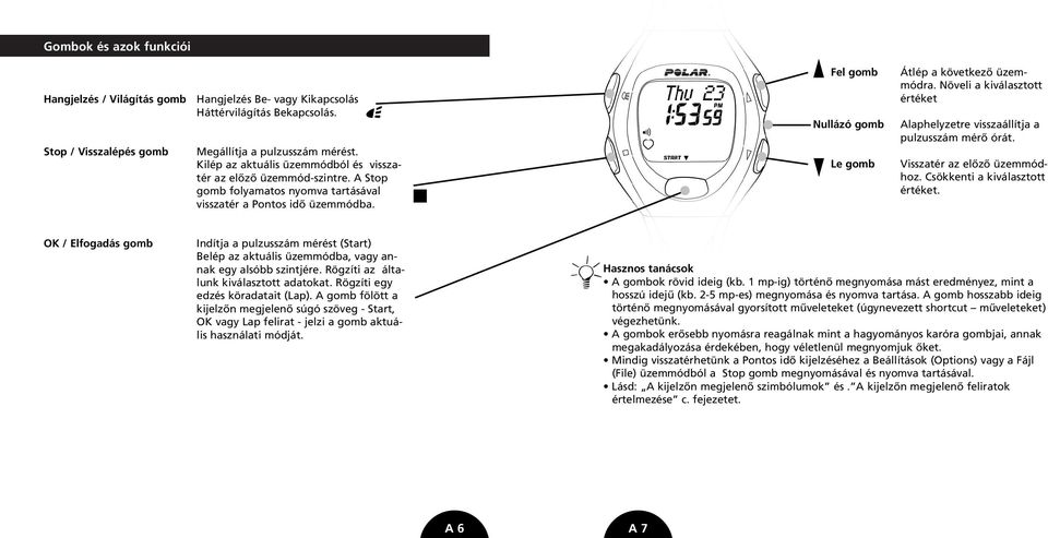Fel gomb Nullázó gomb Le gomb Átlép a következô üzemmódra. Növeli a kiválasztott értéket Alaphelyzetre visszaállítja a pulzusszám mérô órát. Visszatér az elôzô üzemmódhoz.