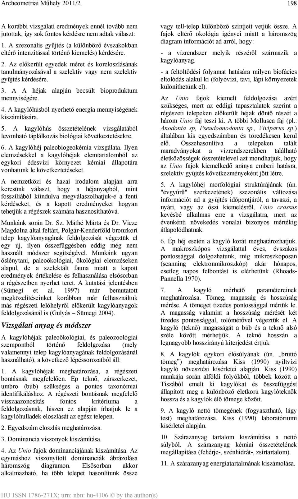 Az előkerült egyedek méret és koreloszlásának tanulmányozásával a szelektív vagy nem szelektív gyűjtés kérdésére. 3. A A héjak alapján becsült bioproduktum mennyiségére. 4.