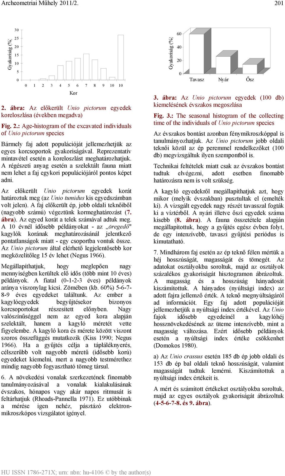 Az előkerült pictorum egyedek korát határoztuk meg (az tumidus kis egyedszámban volt jelen). A faj előkerült ép, jobb oldali teknőiből (nagyobb számú) végeztünk kormeghatározást (7. ábra).