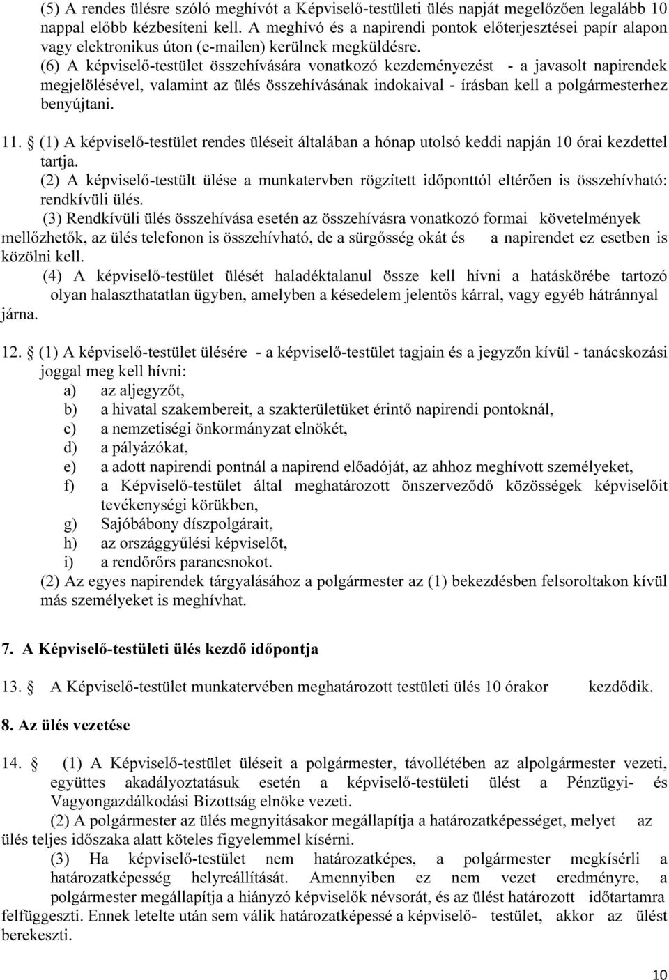 (6) A képviselő-testület összehívására vonatkozó kezdeményezést - a javasolt napirendek megjelölésével, valamint az ülés összehívásának indokaival - írásban kell a polgármesterhez benyújtani. 11.