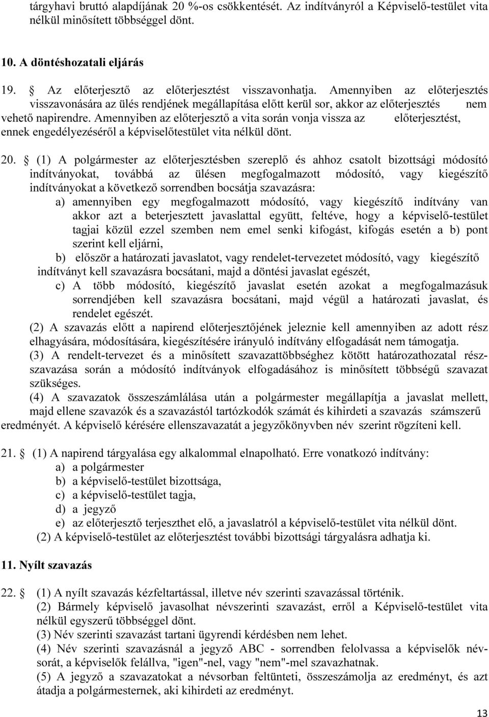 Amennyiben az előterjesztő a vita során vonja vissza az előterjesztést, ennek engedélyezéséről a képviselőtestület vita nélkül dönt. 20.