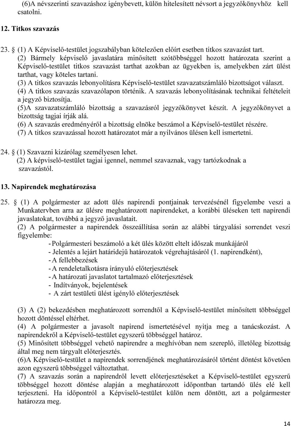 (2) Bármely képviselő javaslatára minősített szótöbbséggel hozott határozata szerint a Képviselő-testület titkos szavazást tarthat azokban az ügyekben is, amelyekben zárt ülést tarthat, vagy köteles