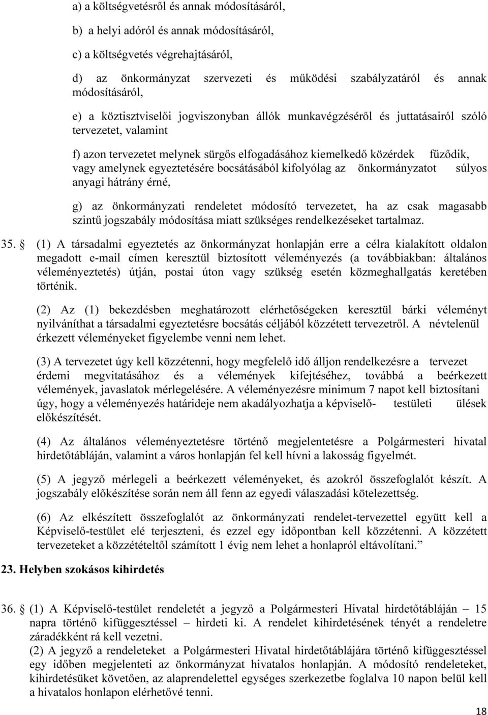 amelynek egyeztetésére bocsátásából kifolyólag az önkormányzatot súlyos anyagi hátrány érné, g) az önkormányzati rendeletet módosító tervezetet, ha az csak magasabb szintű jogszabály módosítása miatt