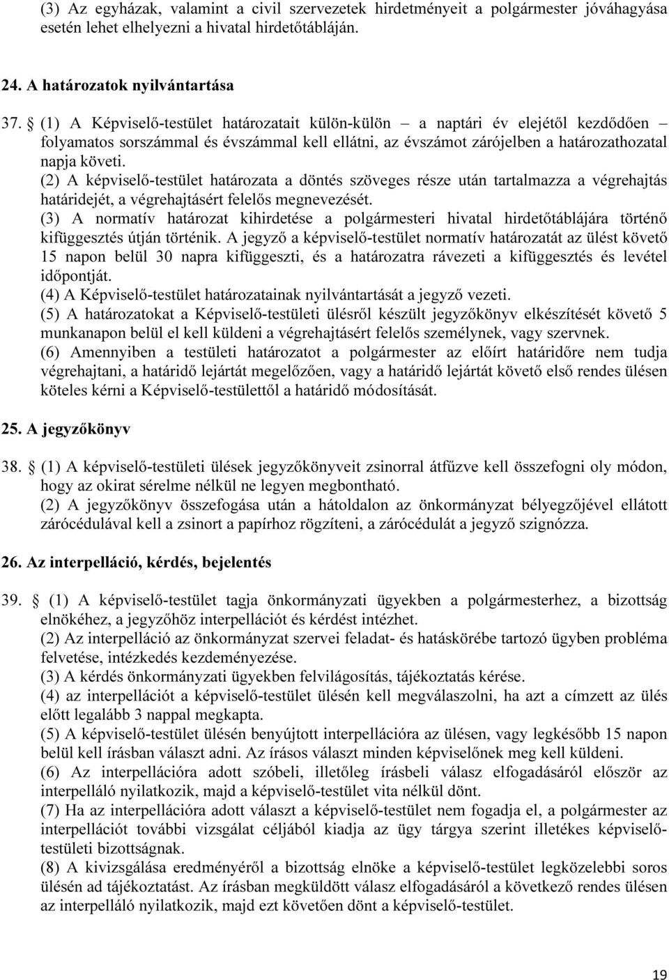 (2) A képviselő-testület határozata a döntés szöveges része után tartalmazza a végrehajtás határidejét, a végrehajtásért felelős megnevezését.