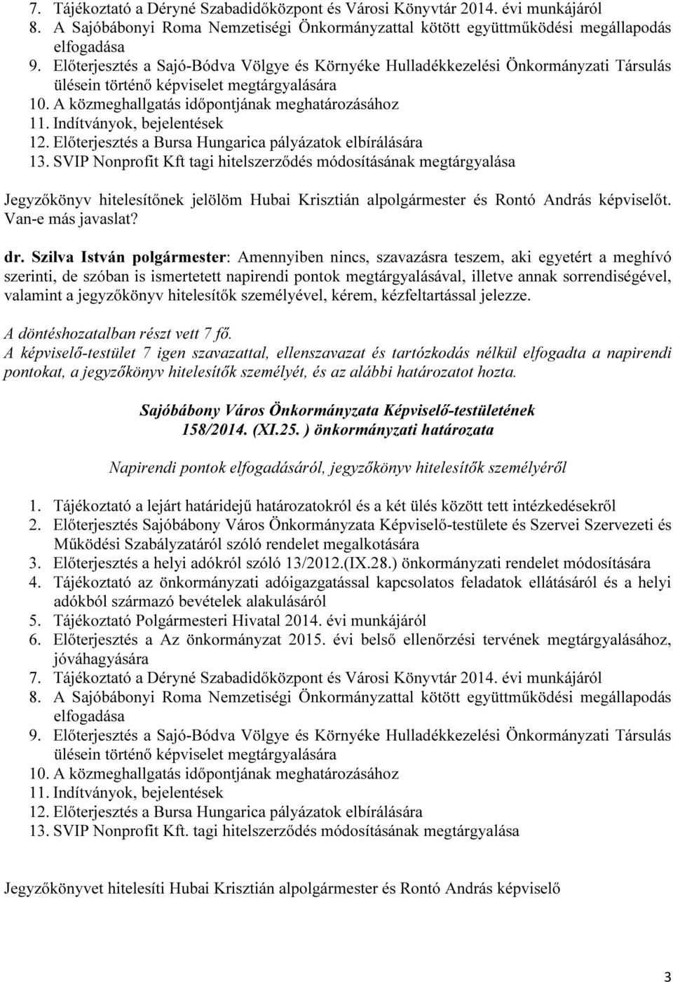 Indítványok, bejelentések 12. Előterjesztés a Bursa Hungarica pályázatok elbírálására 13.