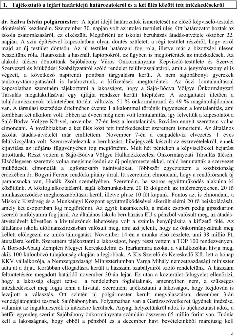 Ott határozatot hoztak az iskola csatornázásáról, ez elkészült. Megtörtént az iskolai beruházás átadás-átvétele október 22. napján.