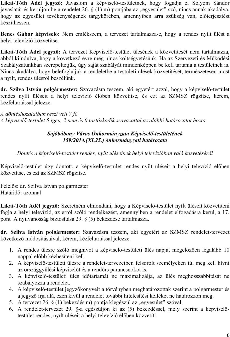 Bencs Gábor képviselő: Nem emlékszem, a tervezet tartalmazza-e, hogy a rendes nyílt ülést a helyi televízió közvetítse.