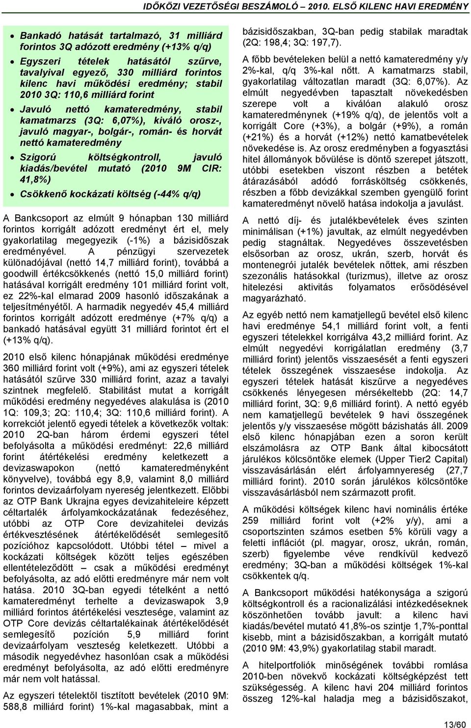 kiadás/bevétel mutató (2010 9M CIR: 41,8%) Csökkenő kockázati költség (-44% q/q) A Bankcsoport az elmúlt 9 hónapban 130 milliárd forintos korrigált adózott eredményt ért el, mely gyakorlatilag