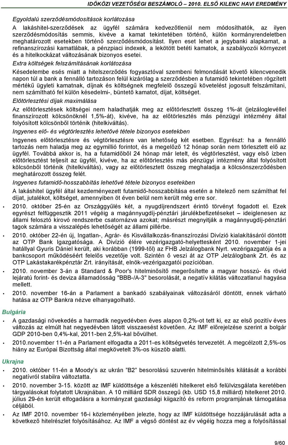 Ilyen eset lehet a jegybanki alapkamat, a refinanszírozási kamatlábak, a pénzpiaci indexek, a lekötött betéti kamatok, a szabályozói környezet és a hitelkockázat változásának bizonyos esetei.