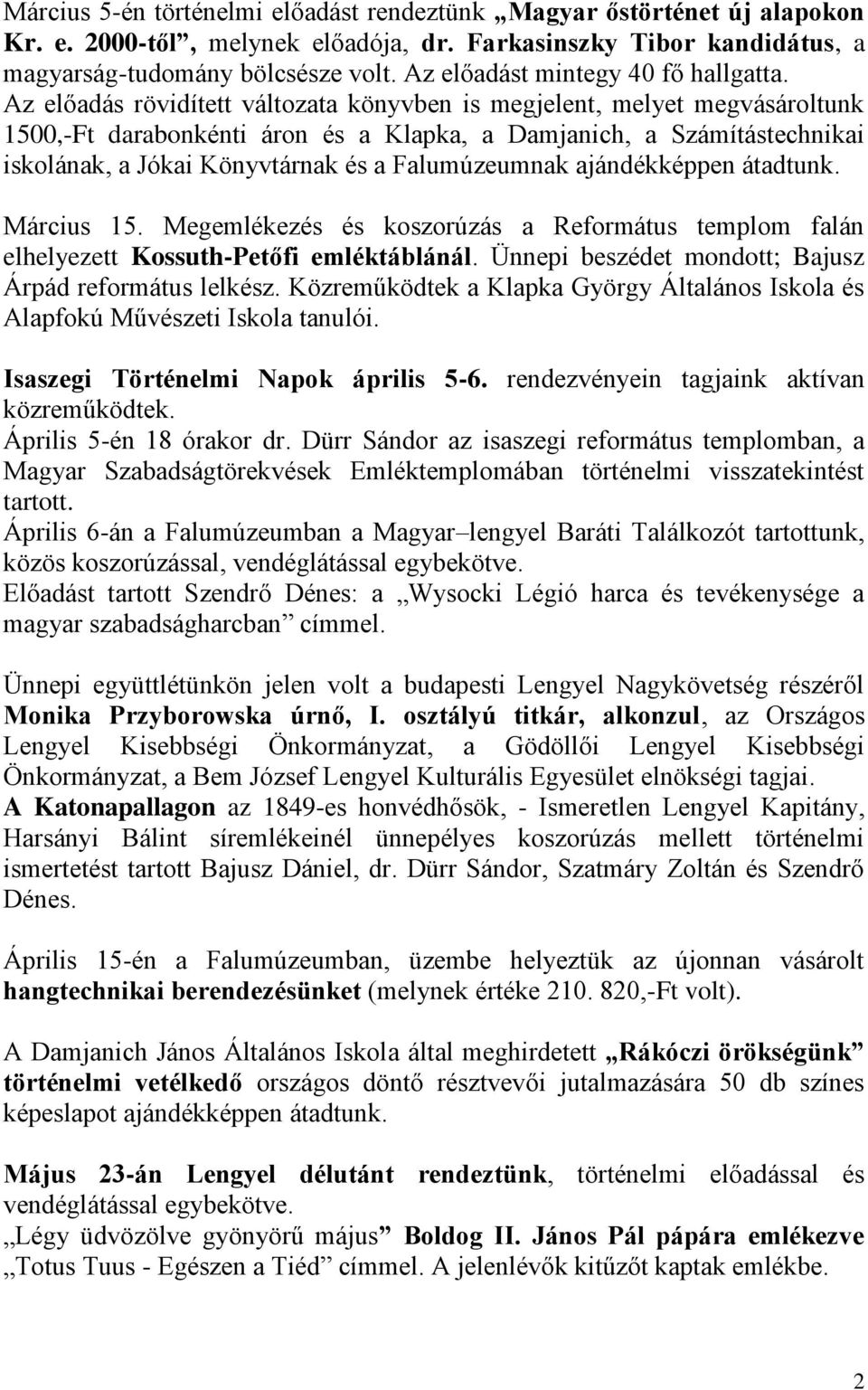 Az előadás rövidített változata könyvben is megjelent, melyet megvásároltunk 1500,-Ft darabonkénti áron és a Klapka, a Damjanich, a Számítástechnikai iskolának, a Jókai Könyvtárnak és a Falumúzeumnak