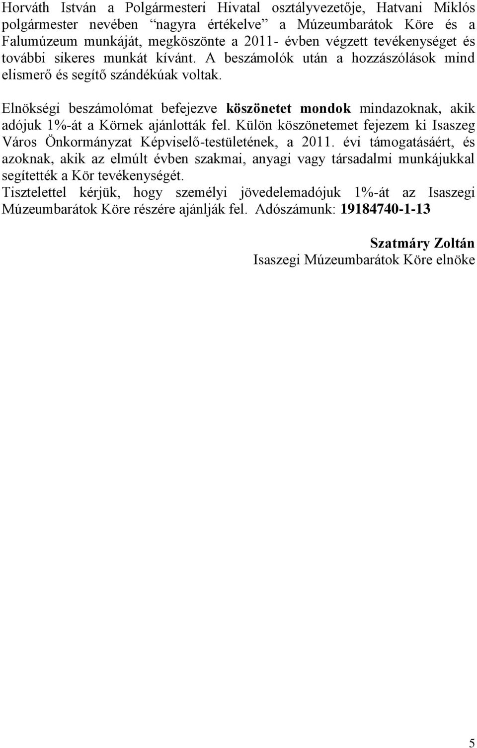 Elnökségi beszámolómat befejezve köszönetet mondok mindazoknak, akik adójuk 1%-át a Körnek ajánlották fel. Külön köszönetemet fejezem ki Isaszeg Város Önkormányzat Képviselő-testületének, a 2011.