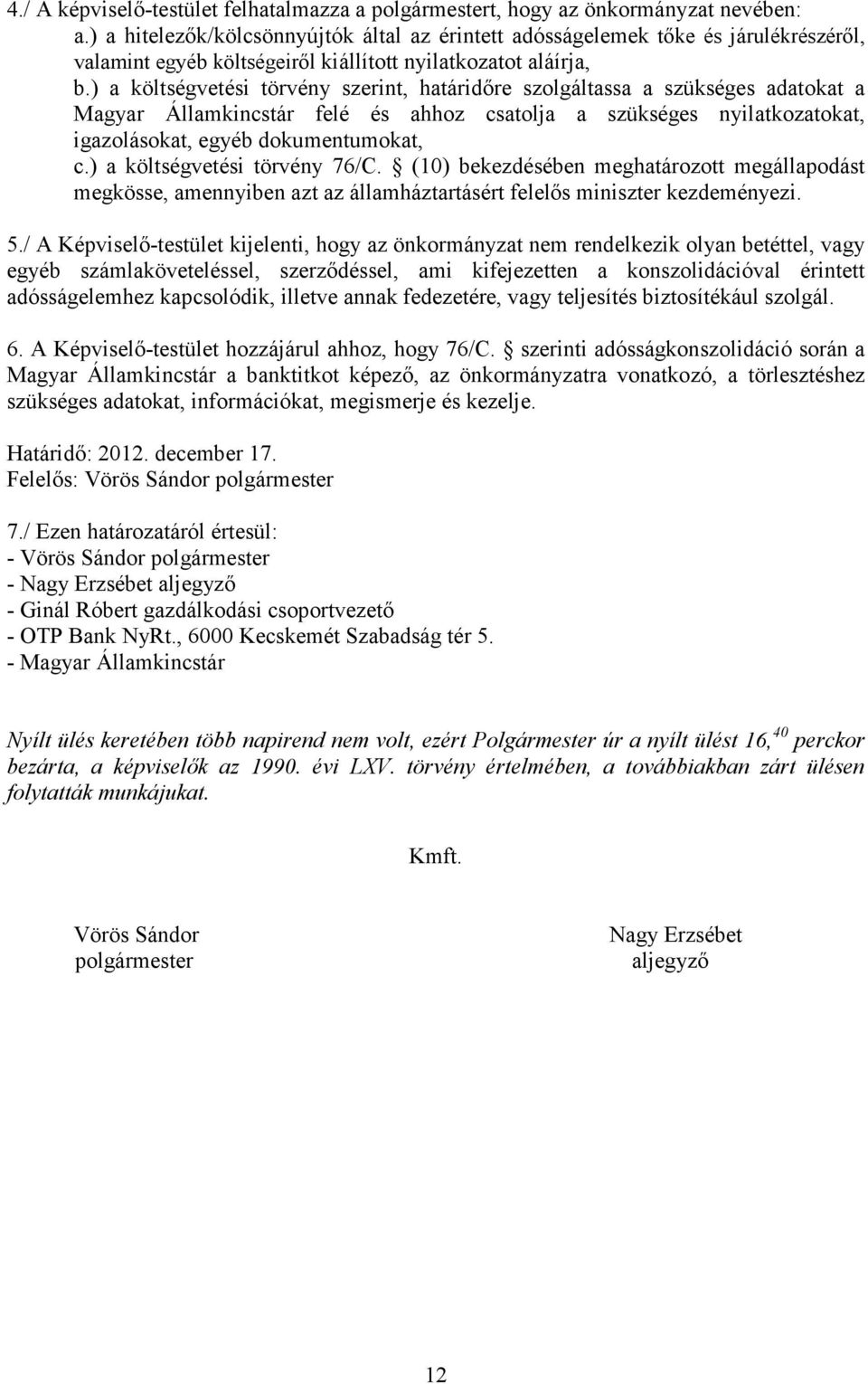 ) a költségvetési törvény szerint, határidőre szolgáltassa a szükséges adatokat a Magyar Államkincstár felé és ahhoz csatolja a szükséges nyilatkozatokat, igazolásokat, egyéb dokumentumokat, c.