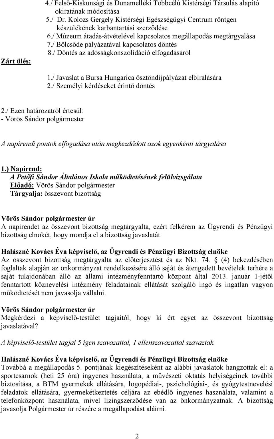 / Bölcsőde pályázatával kapcsolatos döntés 8./ Döntés az adósságkonszolidáció elfogadásáról 1./ Javaslat a Bursa Hungarica ösztöndíjpályázat elbírálására 2./ Személyi kérdéseket érintő döntés 2.