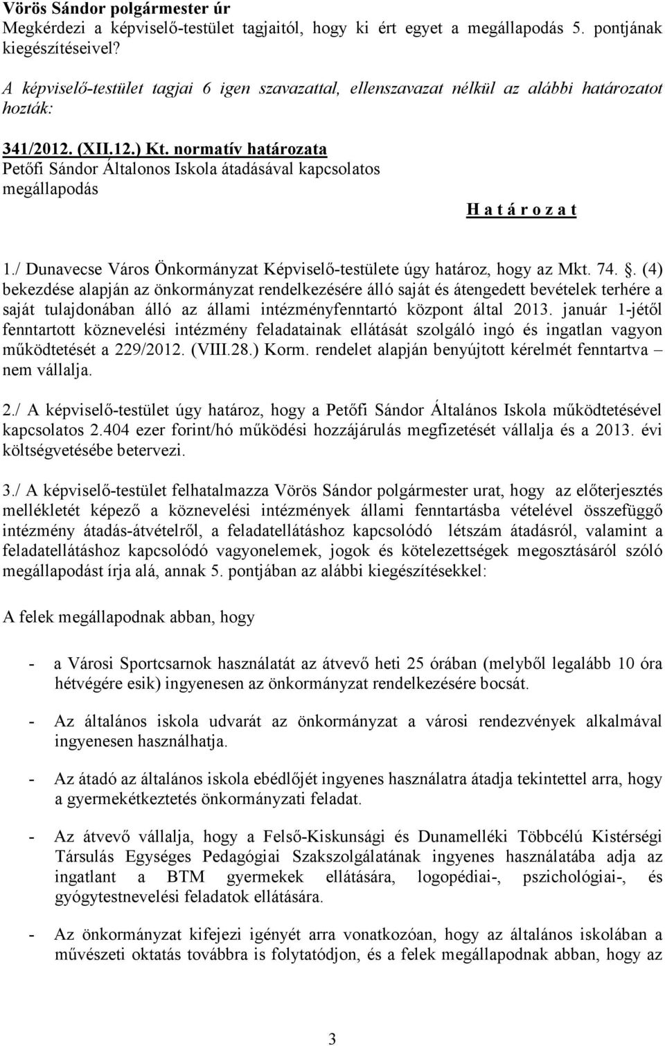 . (4) bekezdése alapján az önkormányzat rendelkezésére álló saját és átengedett bevételek terhére a saját tulajdonában álló az állami intézményfenntartó központ által 2013.