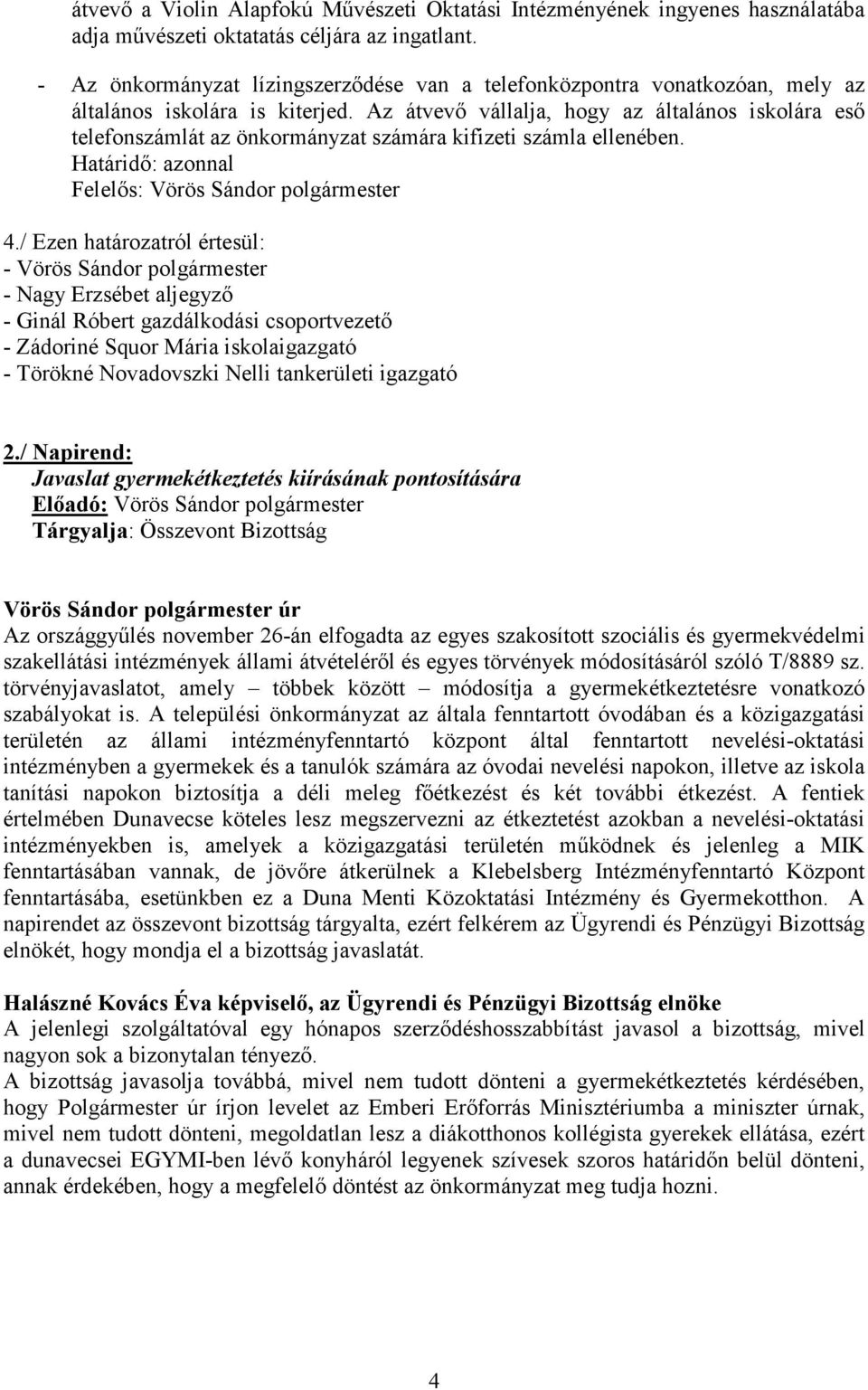 Az átvevő vállalja, hogy az általános iskolára eső telefonszámlát az önkormányzat számára kifizeti számla ellenében. Határidő: azonnal Felelős: Vörös Sándor polgármester 4.