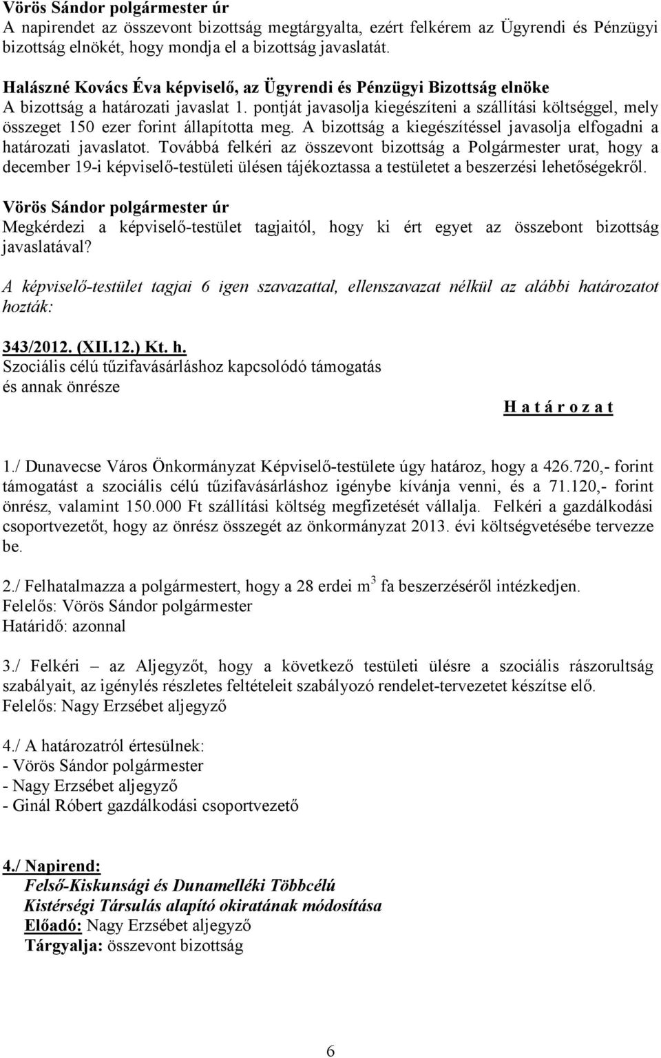 Továbbá felkéri az összevont bizottság a Polgármester urat, hogy a december 19-i képviselő-testületi ülésen tájékoztassa a testületet a beszerzési lehetőségekről.