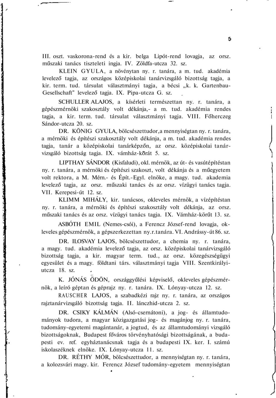 sz. SCHULLER ALAJOS, a kísérleti természettan ny. r. tanára, a gépészmérnöki szakosztály volt dékánja,- a m. tud. akadémia rendes tagja, a kir. term. tud. társulat választmányi tagja. VIII.