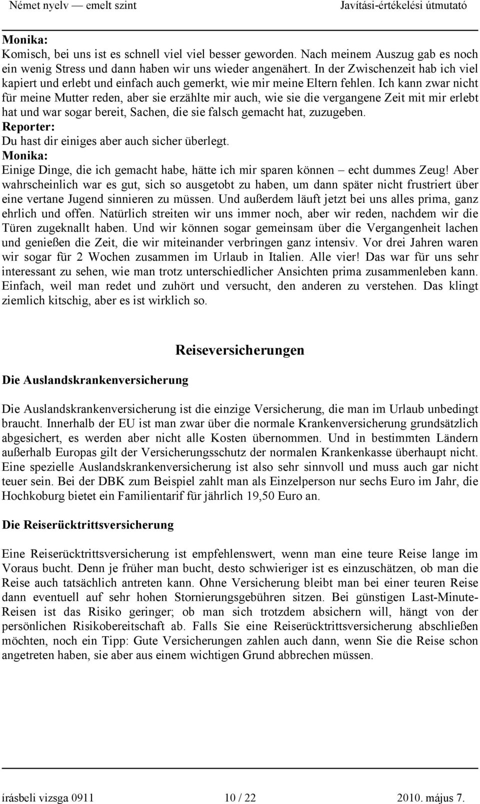 Ich kann zwar nicht für meine Mutter reden, aber sie erzählte mir auch, wie sie die vergangene Zeit mit mir erlebt hat und war sogar bereit, Sachen, die sie falsch gemacht hat, zuzugeben.